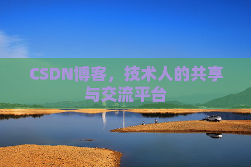 CSDN博客,技术人的共享与交流平台